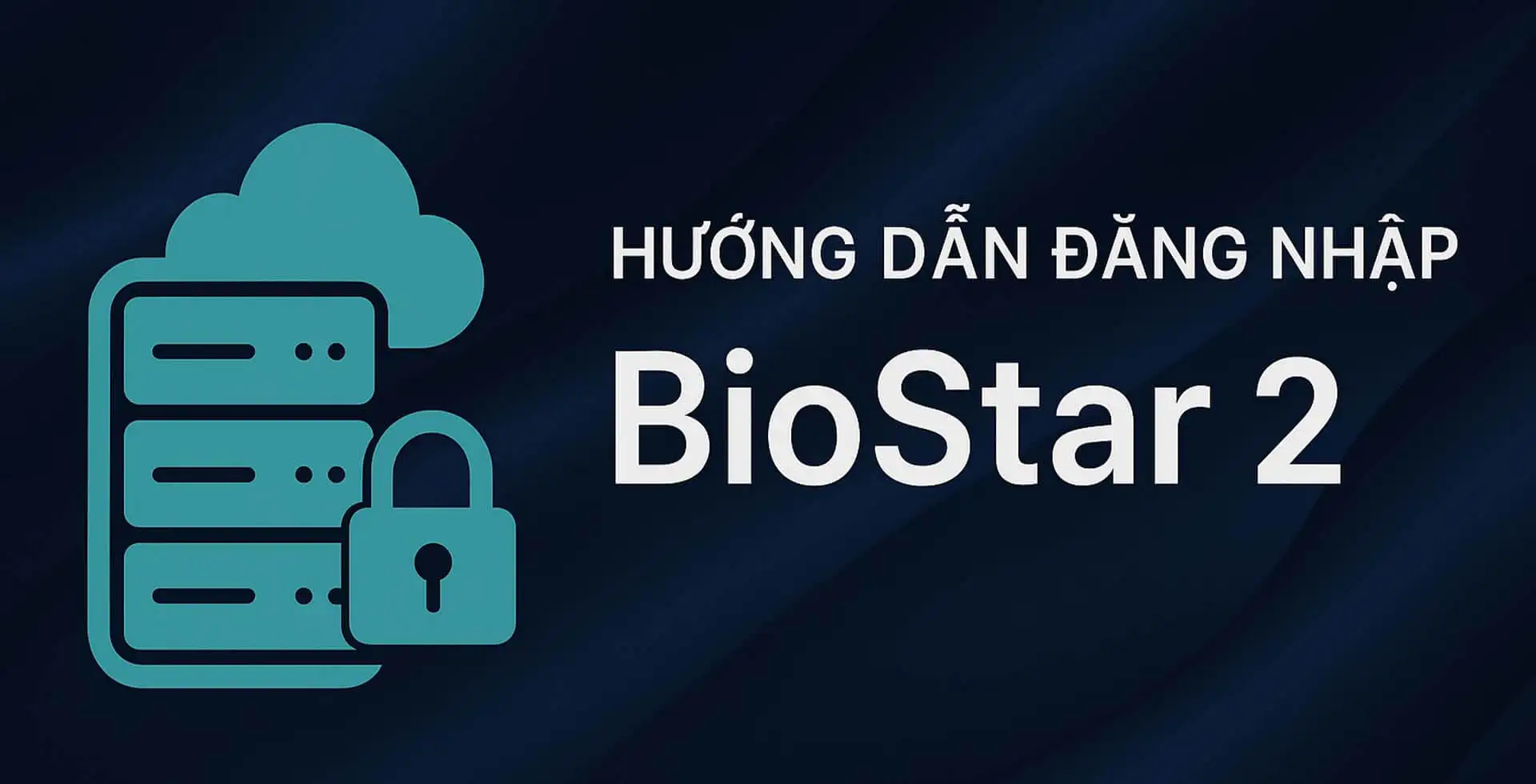 Hướng dẫn đăng nhập phần mềm BioStar 2
