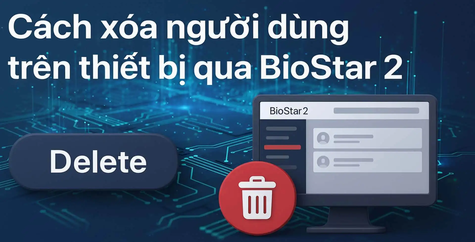 Cách xóa người dùng trên thiết bị qua BioStar 2